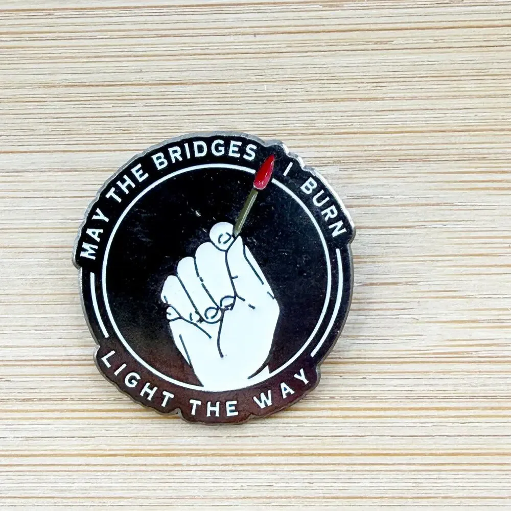 May The Bridges I Burn Light The Way Enamel Pin